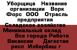 Уборщица › Название организации ­ Ворк Форс, ООО › Отрасль предприятия ­ Складское хозяйство › Минимальный оклад ­ 24 000 - Все города Работа » Вакансии   . Дагестан респ.,Избербаш г.